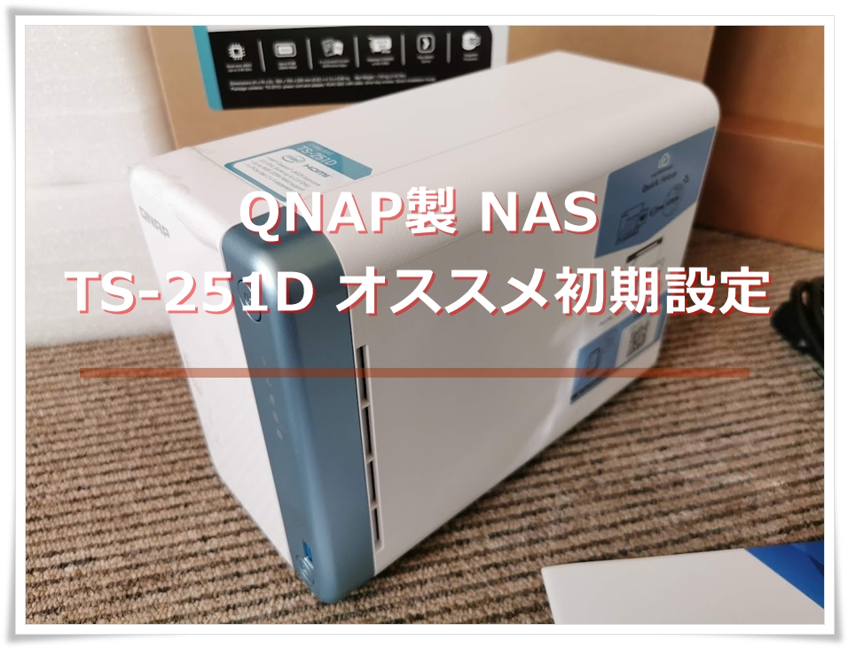 QNAP NASのTS-251D購入後に行った必ずすべき初期設定を紹介 